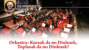 Orkestra: Kursak da mı dinlesek, toplasak da mı dinlesek?