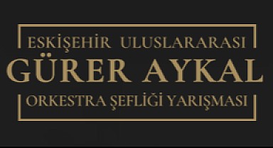 1. Eskişehir Uluslararası Gürer Aykal Orkestra Şefliği Yarışması